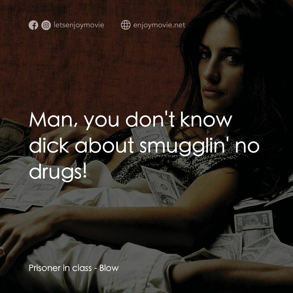 毒王電影對白：Prisoner in class:  Man, you don't know dick about smugglin' no drugs!