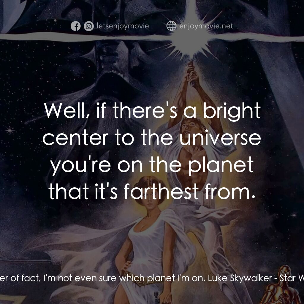 星球大戰四部曲：新的希望電影對白：C-3PO:  As a matter of fact, I'm not even sure which planet I'm on. Luke Skywalke