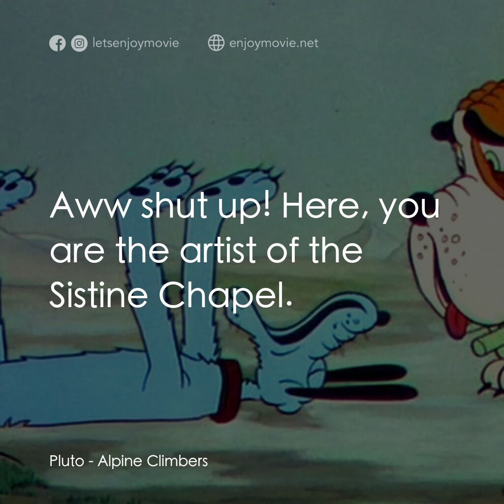《Alpine Climbers》經典台詞：Pluto:  Aww shut up! Here, you are the artist of t ...