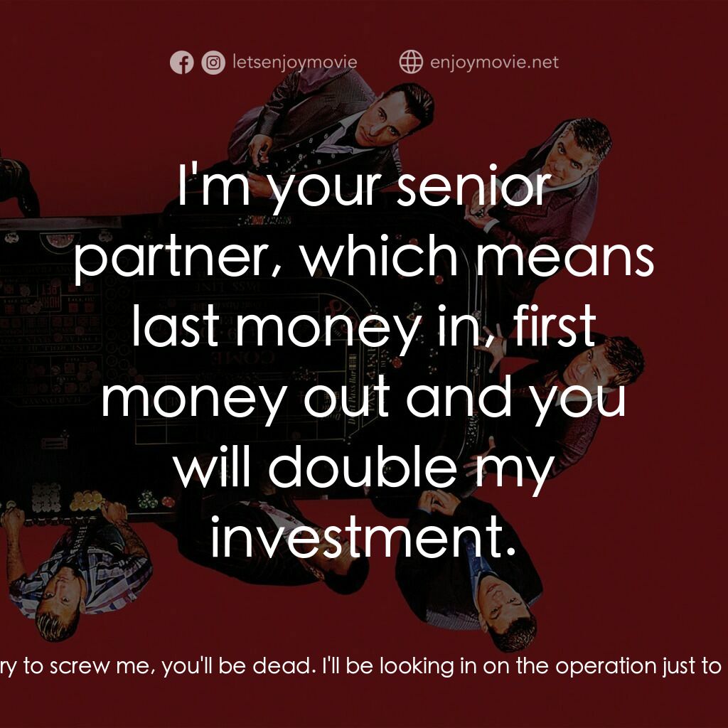 瞞天過海：十三王牌經典對白：Terry Benedict:  Number one:  if any of you try to screw me, you'll be dead. I'll be looking 