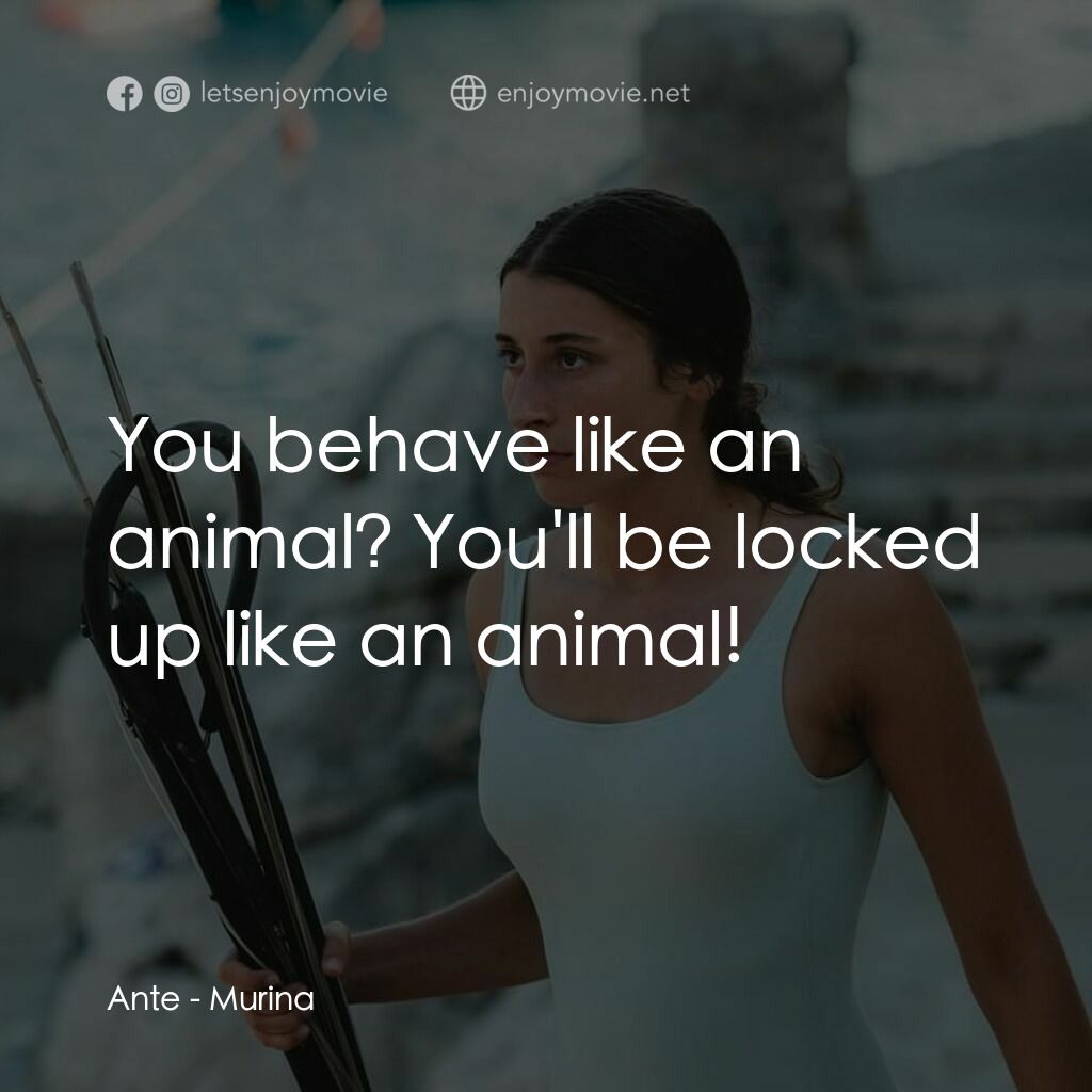 湛藍青春海電影對白：Ante:  You behave like an animal? You'll be locked up like an animal!