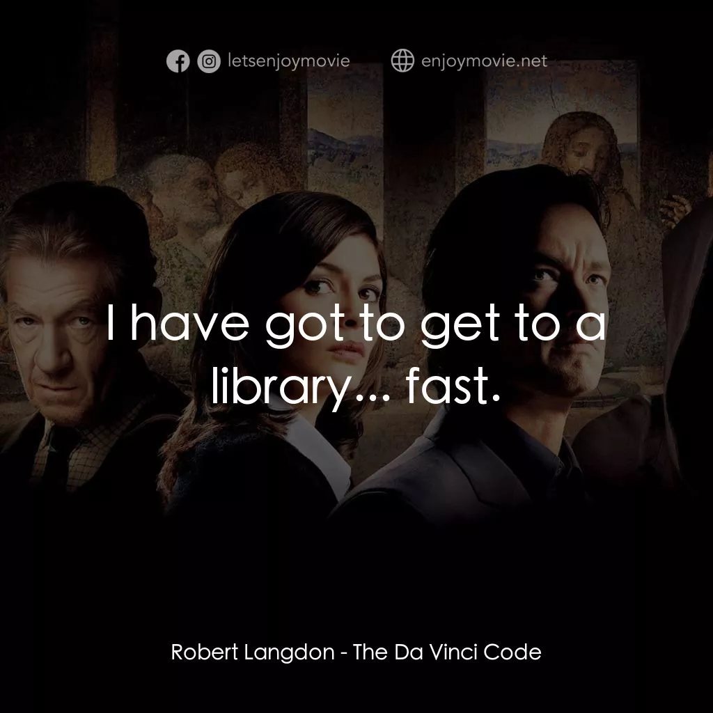 達文西密碼電影對白：Robert Langdon: I have got to get to a library... fast.