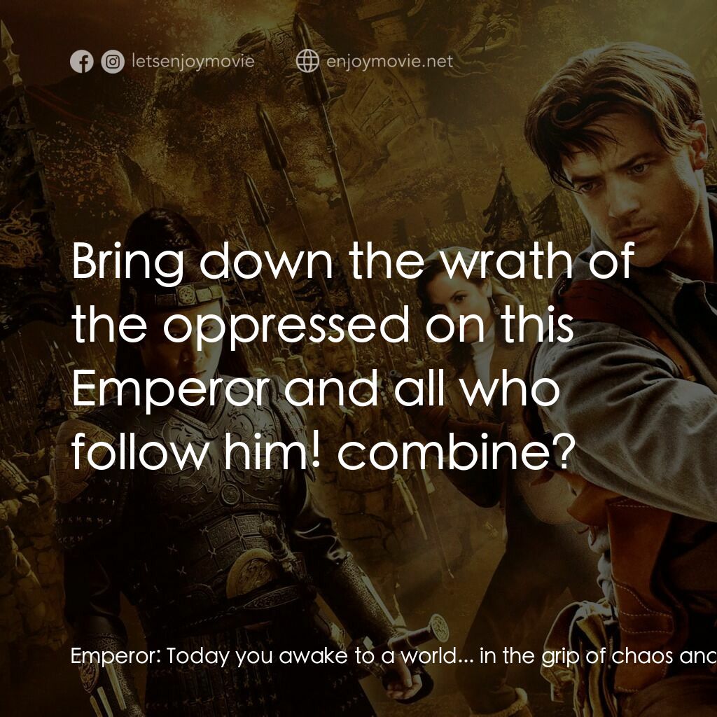 盜墓迷城3電影對白：Emperor:  Today you awake to a world... in the grip of chaos and corruption. Zi Y