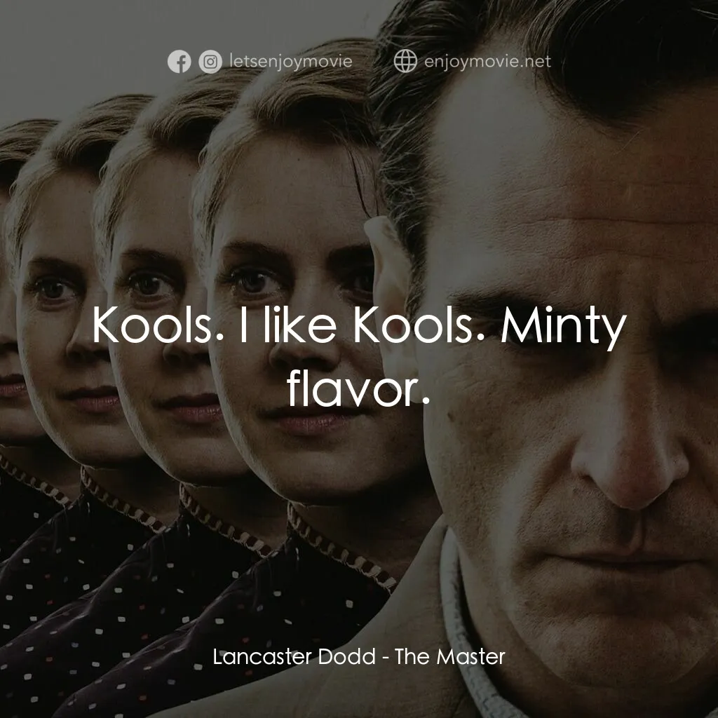 大師電影對白：Lancaster Dodd: Kools. I like Kools. Minty flavor.