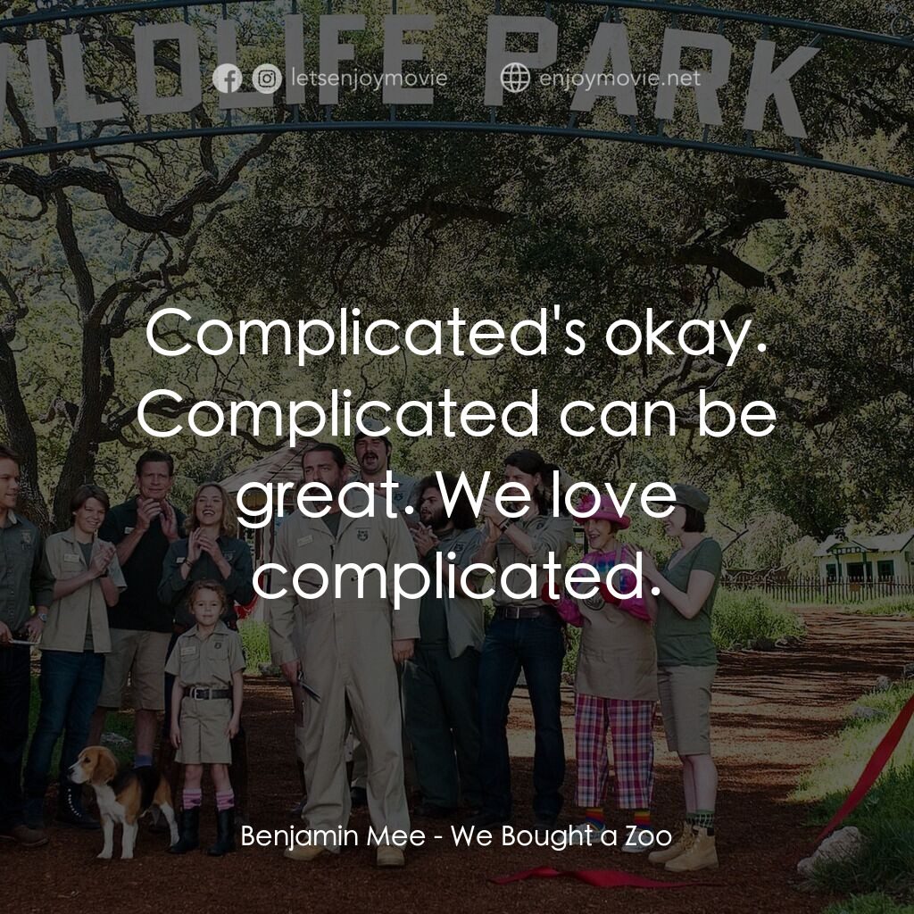 我們買了動物園電影對白：Benjamin Mee:  Complicated's okay. Complicated can be great. We love complicated.