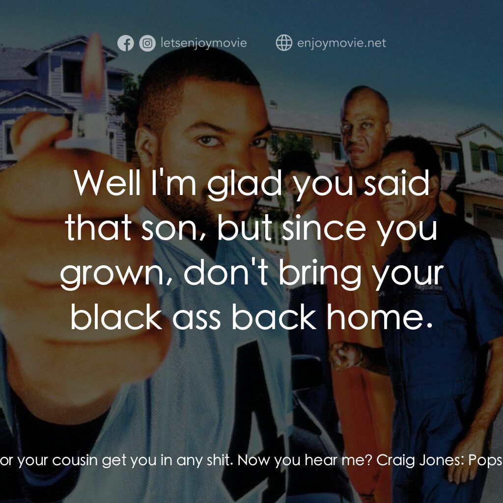 下個週五電影對白：Mr. Jones:  Now Craig, it's gonna be different living out here. Don't let your Un