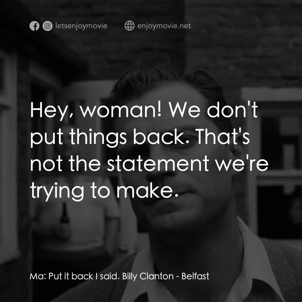 貝爾法斯特電影對白：Ma:  Put it back I said. Billy Clanton:  Hey, woman! We don't put things back. Th