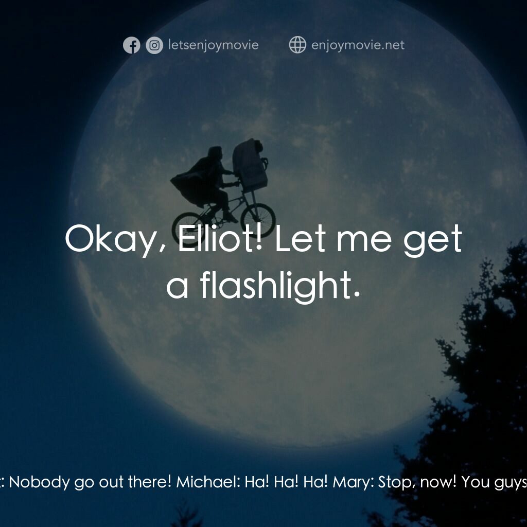 E.T.外星人電影對白：Elliott:  Mom, Mom! There's something out there! Mary:  What? Elliott:  It's in t