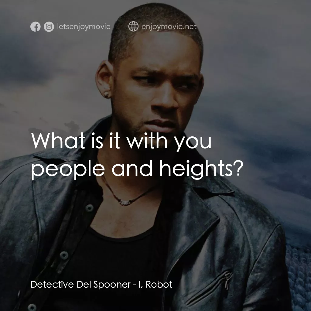 機械公敵電影對白：Detective Del Spooner: What is it with you people and heights?