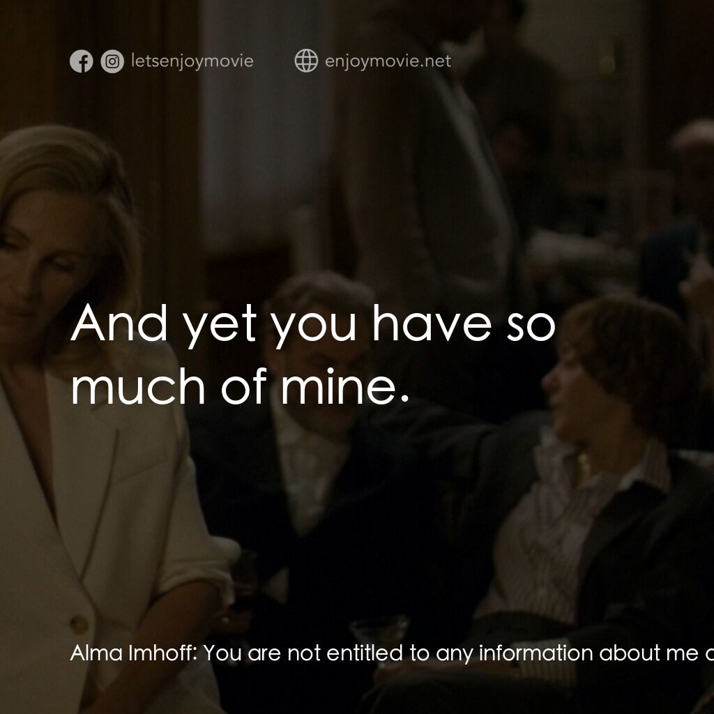 獵後真相電影對白：Alma Imhoff:  You are not entitled to any information about me or my life. Maggie