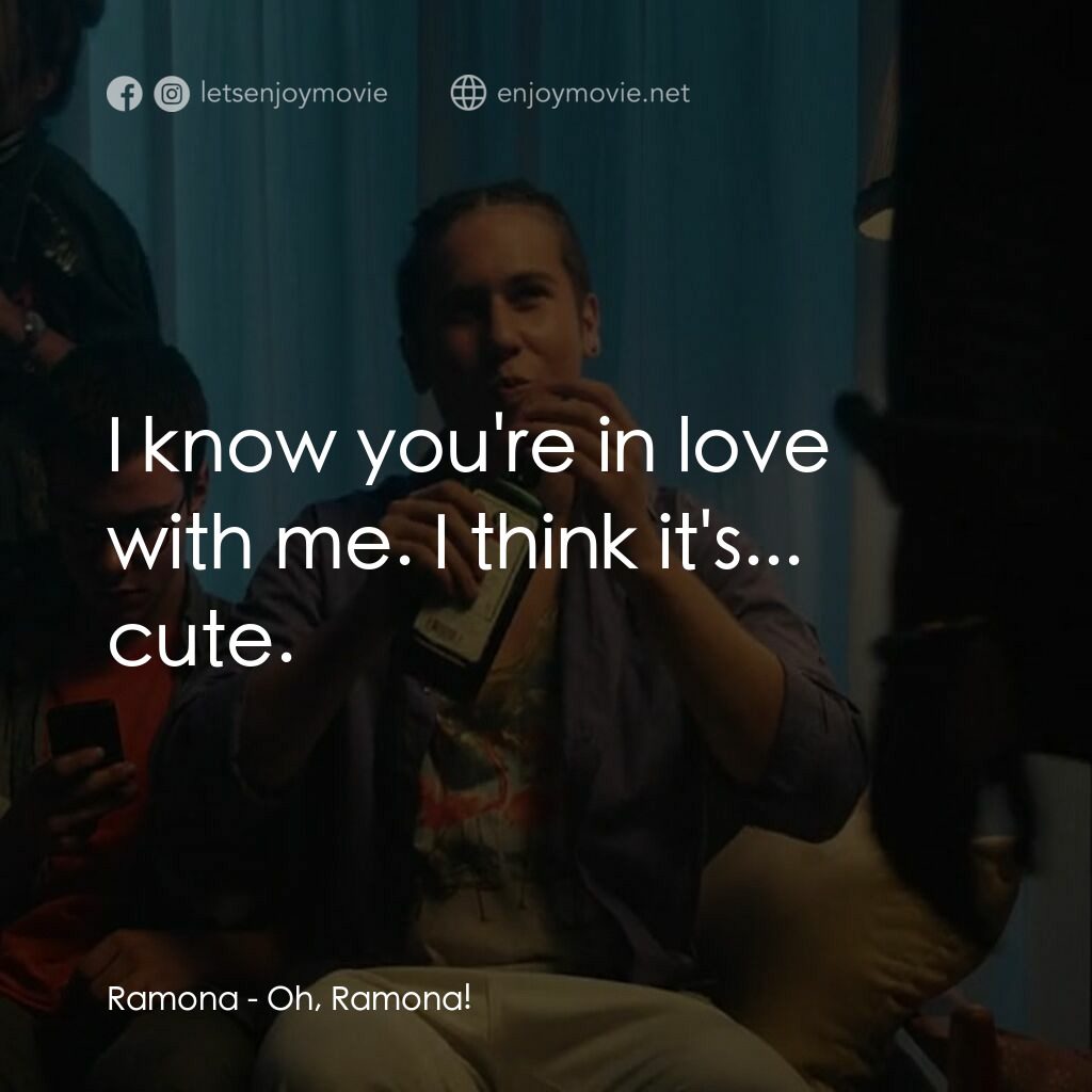 親愛的羅夢娜！電影對白：Ramona:  I know you're in love with me. I think it's... cute.