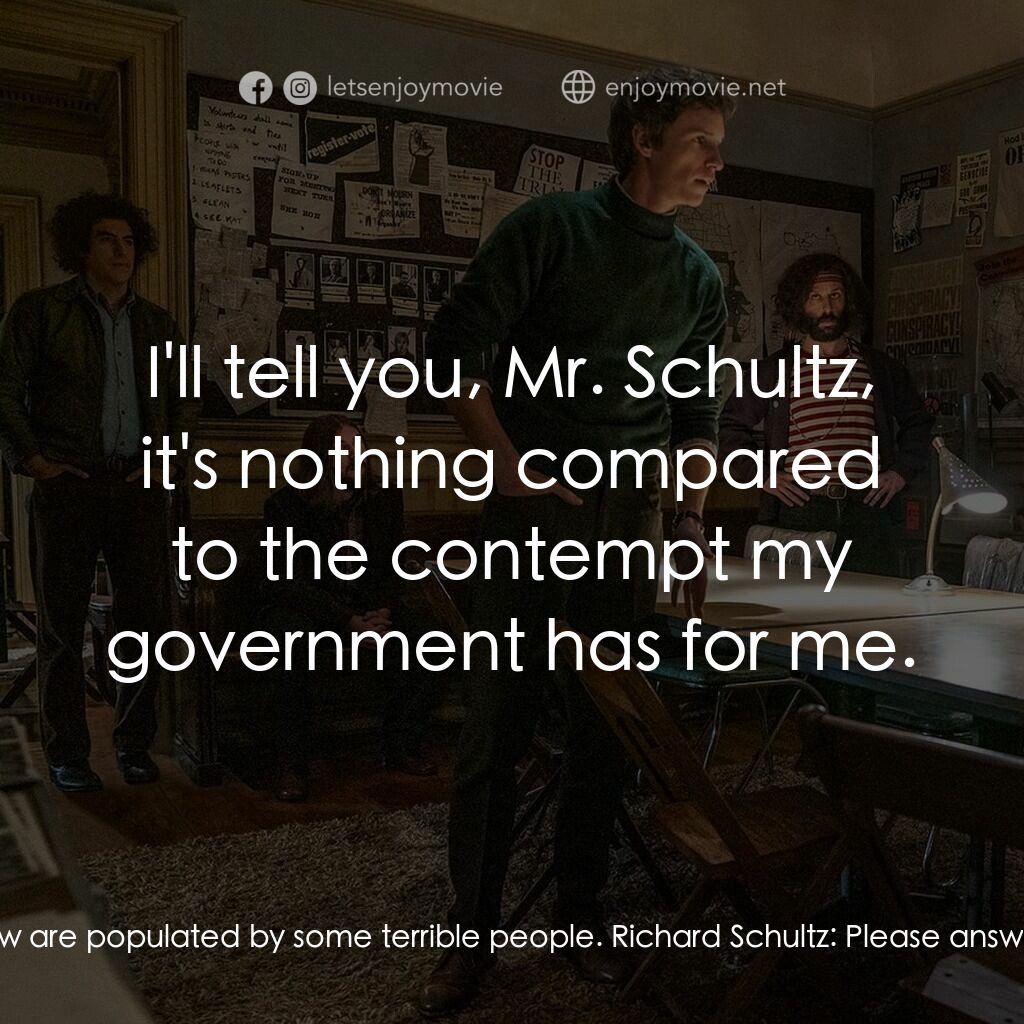 芝加哥七人案：驚世審判電影對白：Richard Schultz:  Do you have contempt for your government? Abbie Hoffman:  I thi