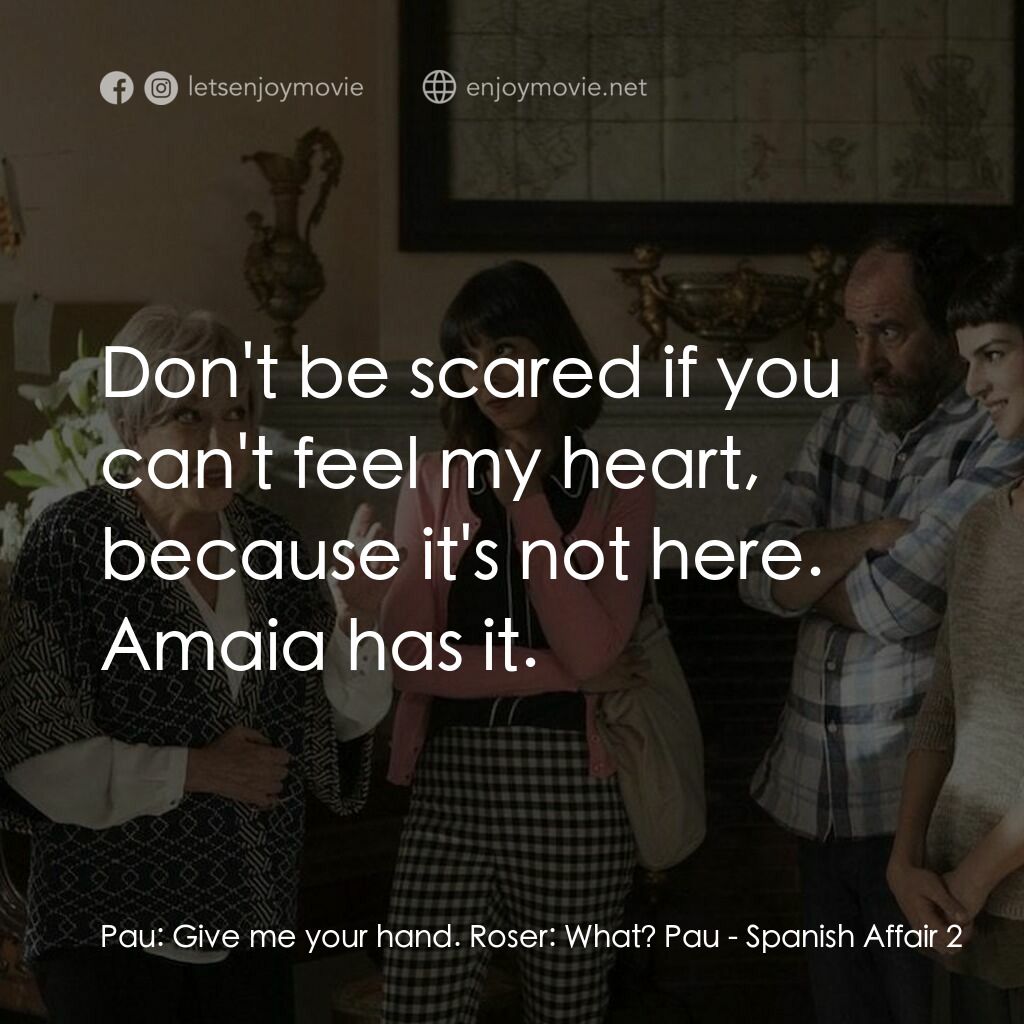 風流西班牙第 2 集電影對白：Pau:  Give me your hand. Roser:  What? Pau:  Don't be scared if you can't feel my