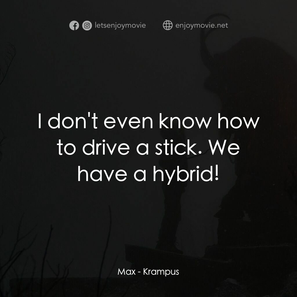聖誕妖怪：坎卜斯電影對白：Max:  I don't even know how to drive a stick. We have a hybrid!