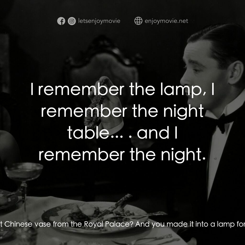 天堂艷史電影對白：Lily Vautier:  Don't you remember the day you took that Chinese vase from the Roy