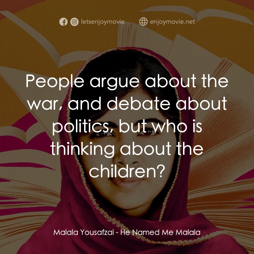 馬拉拉：改變世界的力量經典對白：Malala Yousafzai: People argue about the war, and debate about politics, but who is thinking about th
