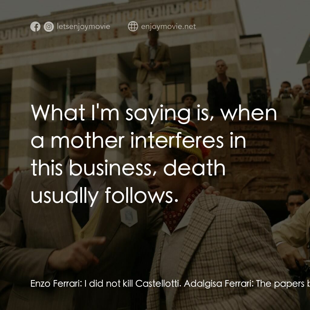 法拉利電影對白：Enzo Ferrari:  I did not kill Castellotti. Adalgisa Ferrari:  The papers blame yo