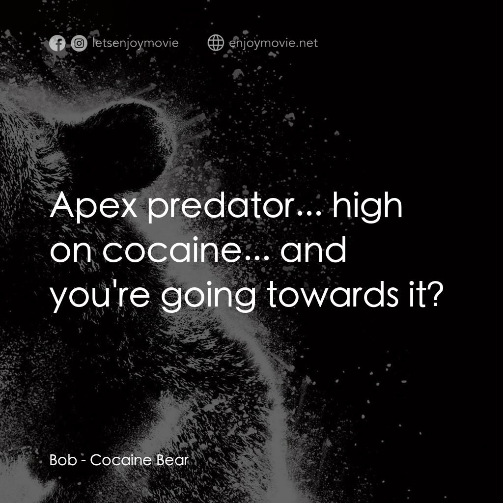 《大毒BEAR》經典台詞：Bob: Apex predator... high on cocaine... and you&# ...