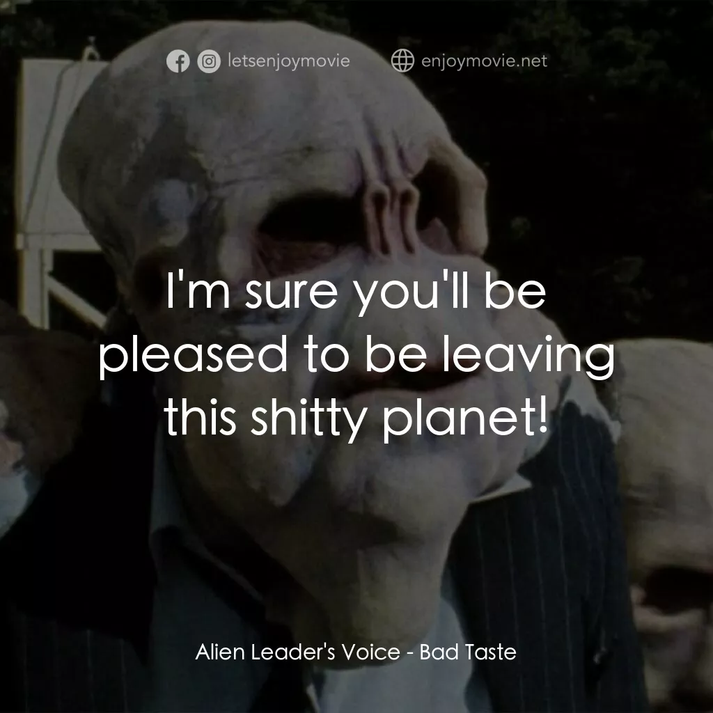 宇宙怪客電影對白：Alien Leader's Voice:  I'm sure you'll be pleased to be leaving this shitty plane