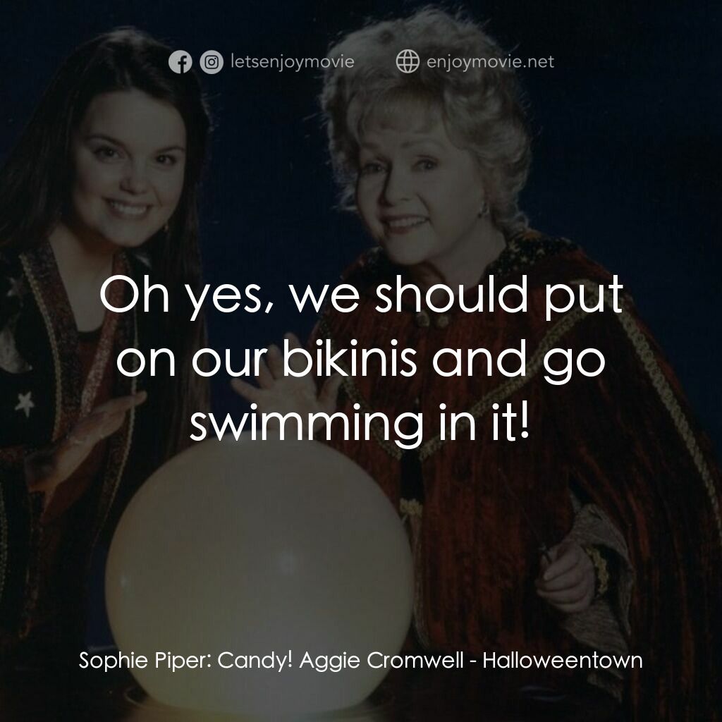 女巫一族電影對白：Sophie Piper:  Candy! Aggie Cromwell:  Oh yes, we should put on our bikinis and g