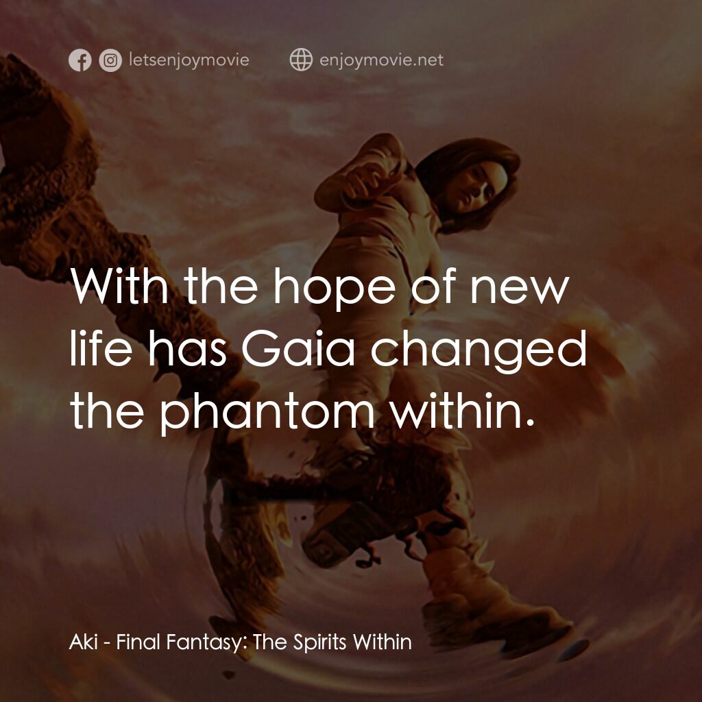 太空戰士電影對白：Aki:  With the hope of new life has Gaia changed the phantom within.