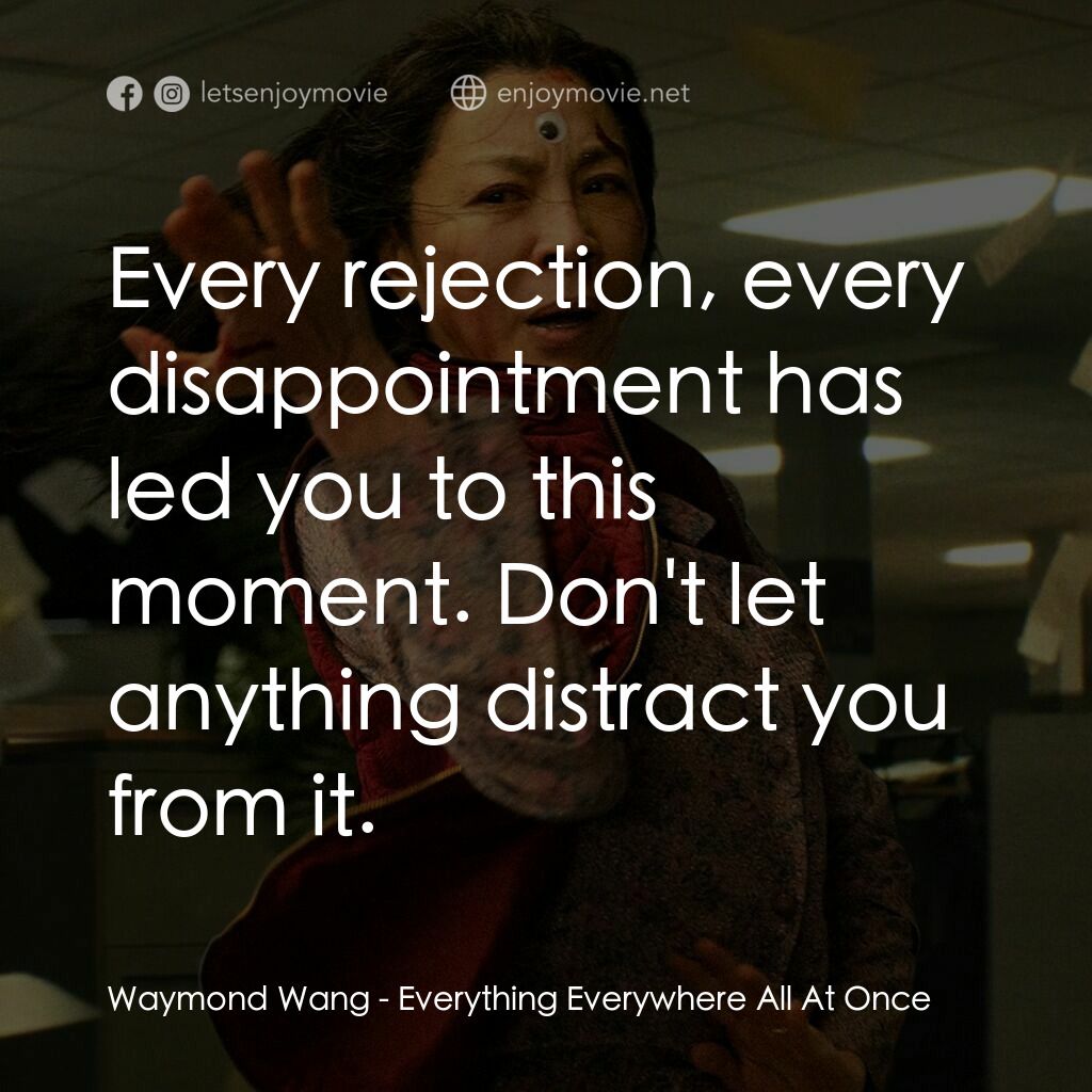媽的多重宇宙電影對白：Waymond Wang:  Every rejection, every disappointment has led you to this moment. 