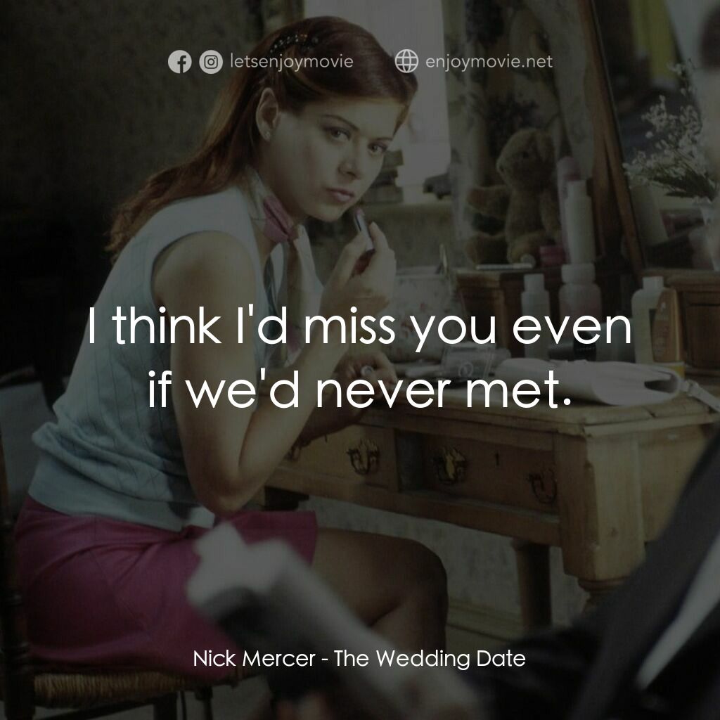 婚禮約會電影對白：Nick Mercer:  I think I'd miss you even if we'd never met.