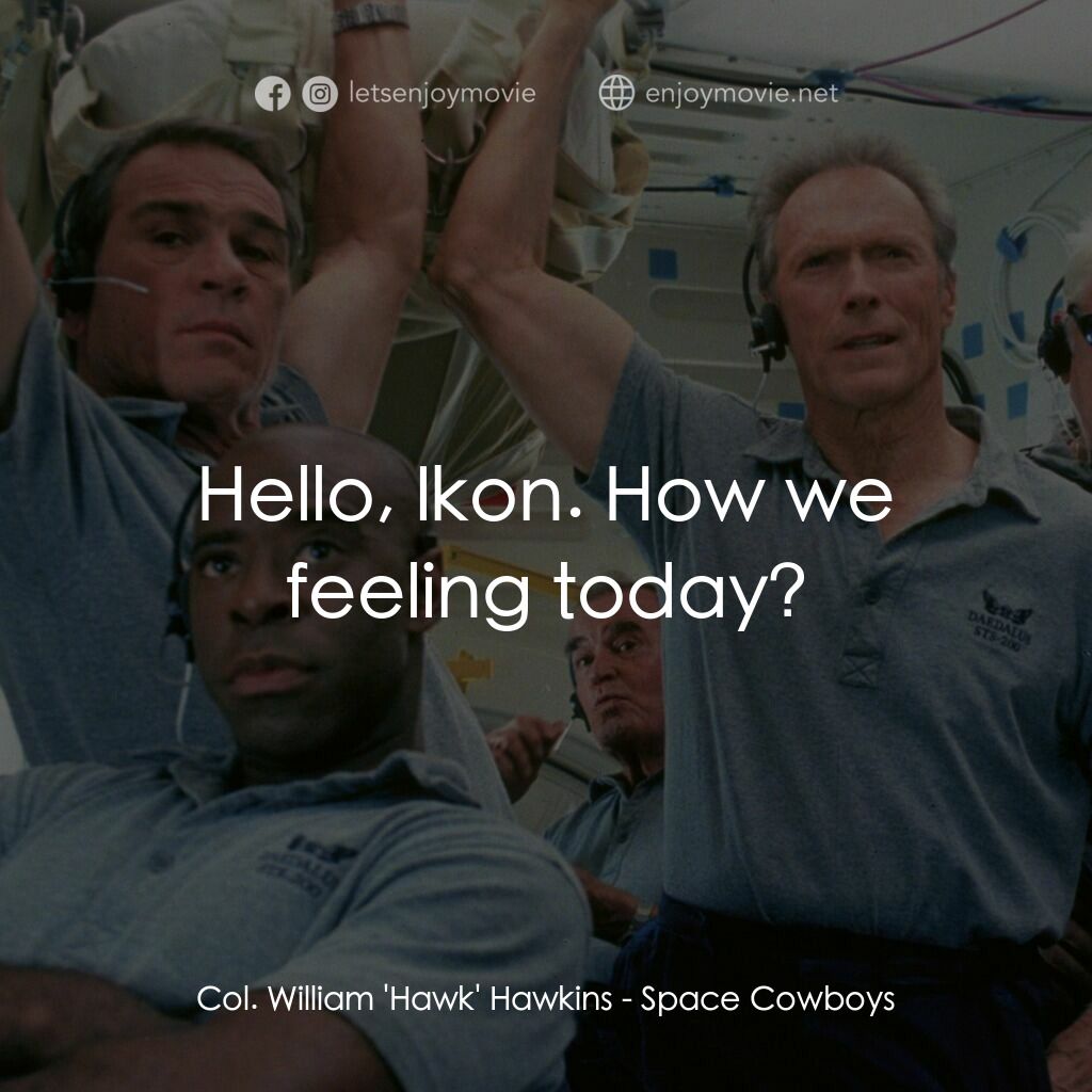 太空大哥大電影對白：Col. William 'Hawk' Hawkins:  Hello, Ikon. How we feeling today?