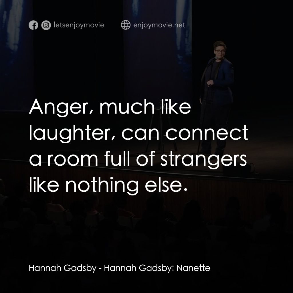 漢娜·蓋茲比：最後一擊經典對白：Hannah Gadsby: Anger, much like laughter, can connect a room full of strangers like nothing else.