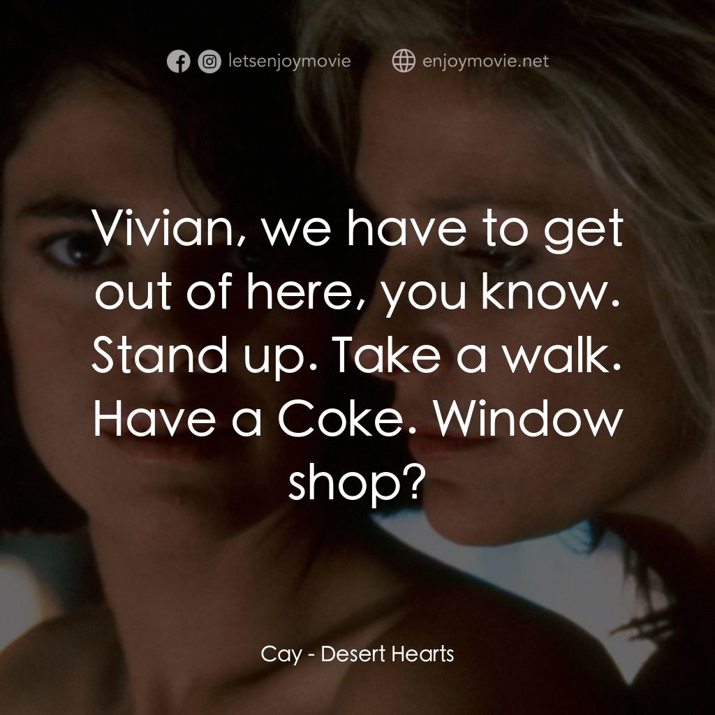 愛的甘露電影對白：Cay: Vivian, we have to get out of here, you know. Stand up. Take a walk. Have a 