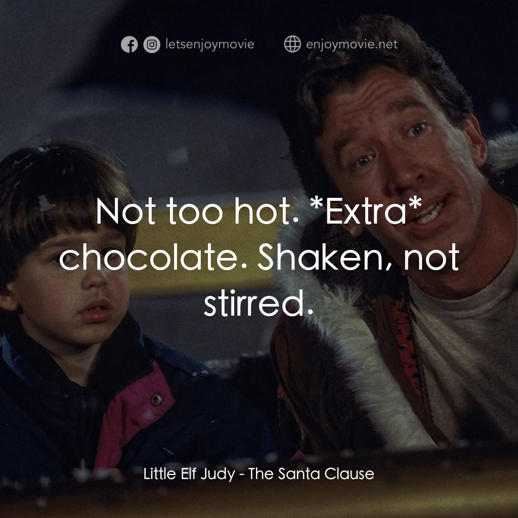 今個聖誕大件事電影對白：Little Elf Judy: Not too hot. *Extra* chocolate. Shaken, not stirred.