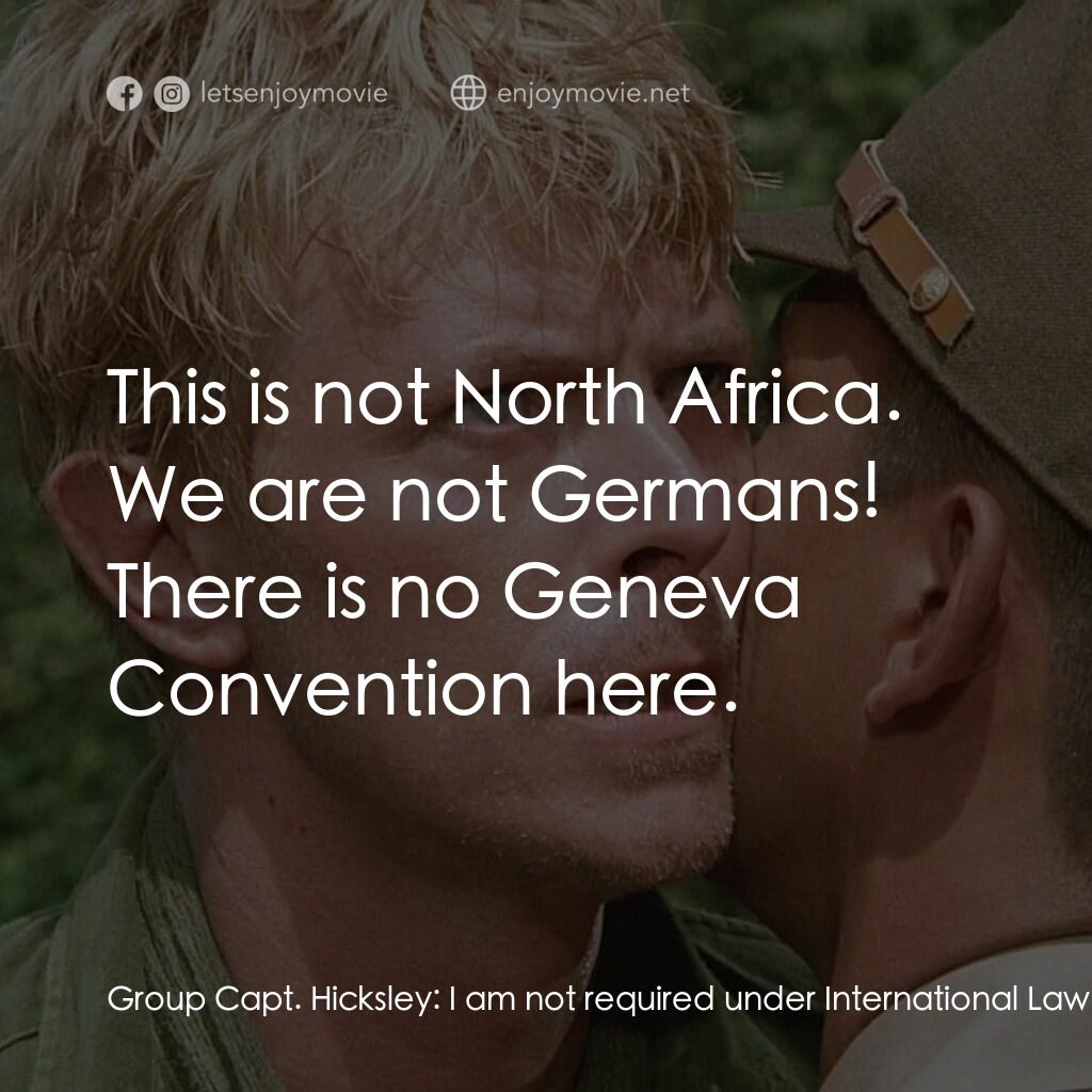 俘虜電影對白：Group Capt. Hicksley:  I am not required under International Law to furnish the e