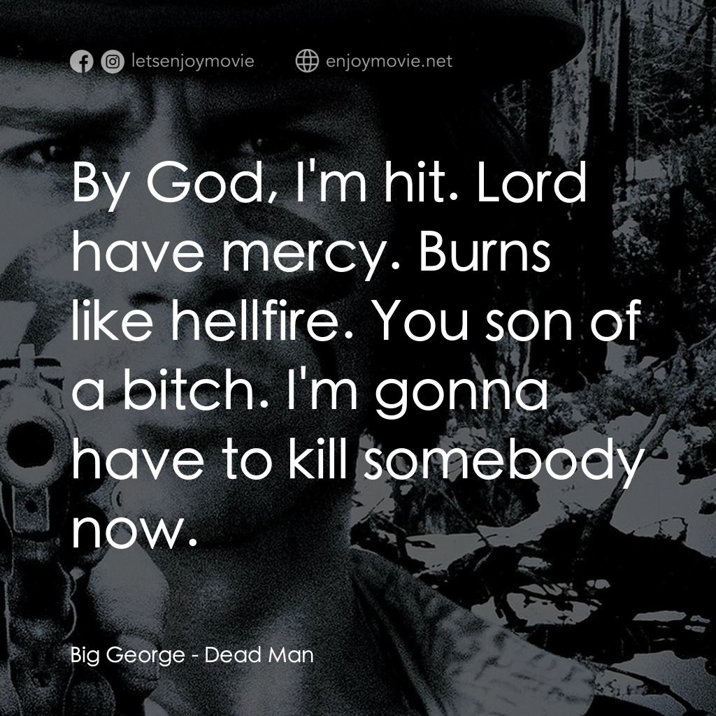 你看見死亡的顏色嗎？電影對白：Big George: By God, I'm hit. Lord have mercy. Burns like hellfire. You son of a b
