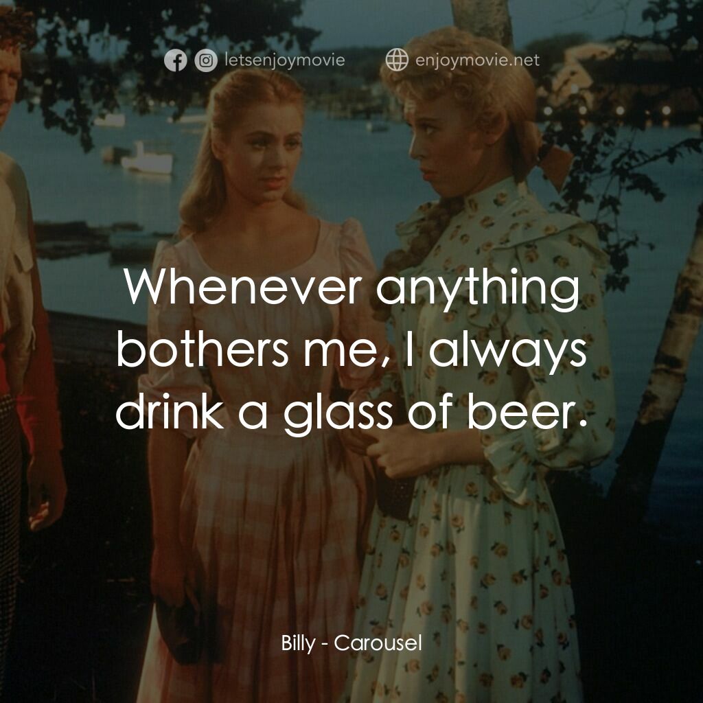 天上人間電影對白：Billy:  Whenever anything bothers me, I always drink a glass of beer.