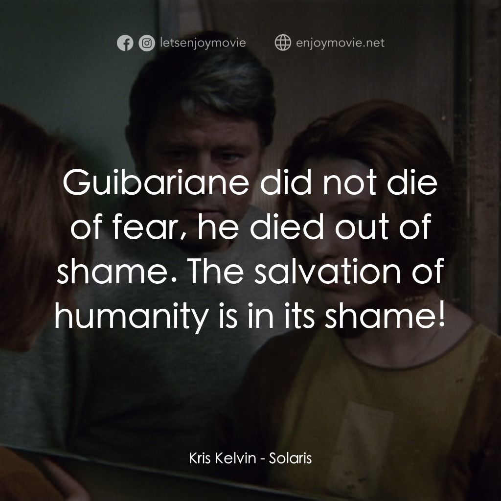 星球梭那里斯電影對白：Kris Kelvin: Guibariane did not die of fear, he died out of shame. The salvation 