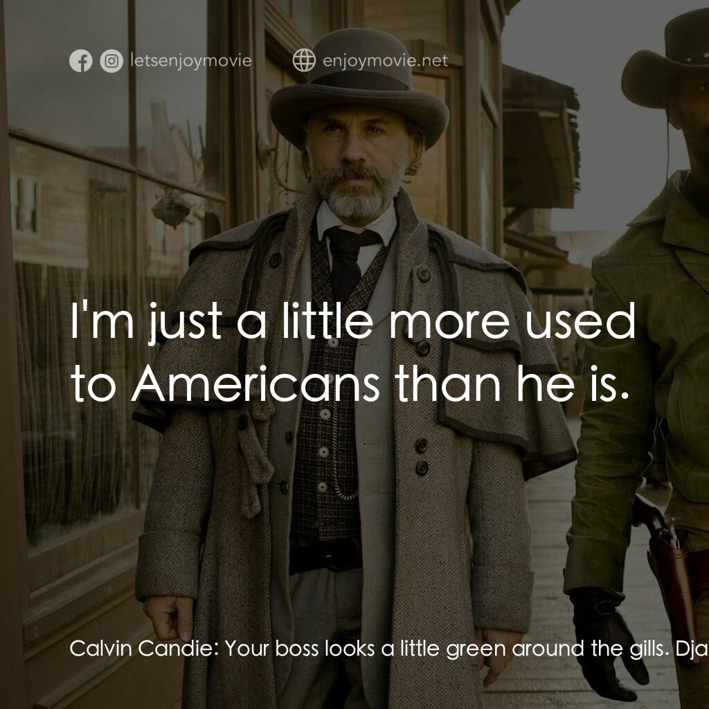 黑殺令電影對白：Calvin Candie:  Your boss looks a little green around the gills. Django:  He just