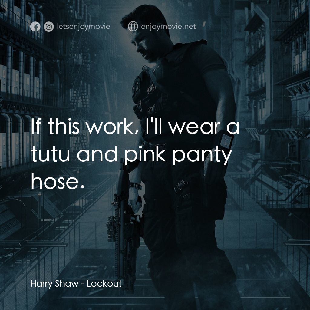 拯救太空1號電影對白：Harry Shaw: If this work, I'll wear a tutu and pink panty hose.
