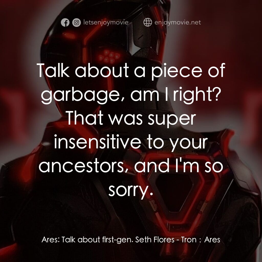 創戰紀：戰神降臨電影對白：Ares:  Talk about first-gen. Seth Flores:  Talk about a piece of garbage, am I ri
