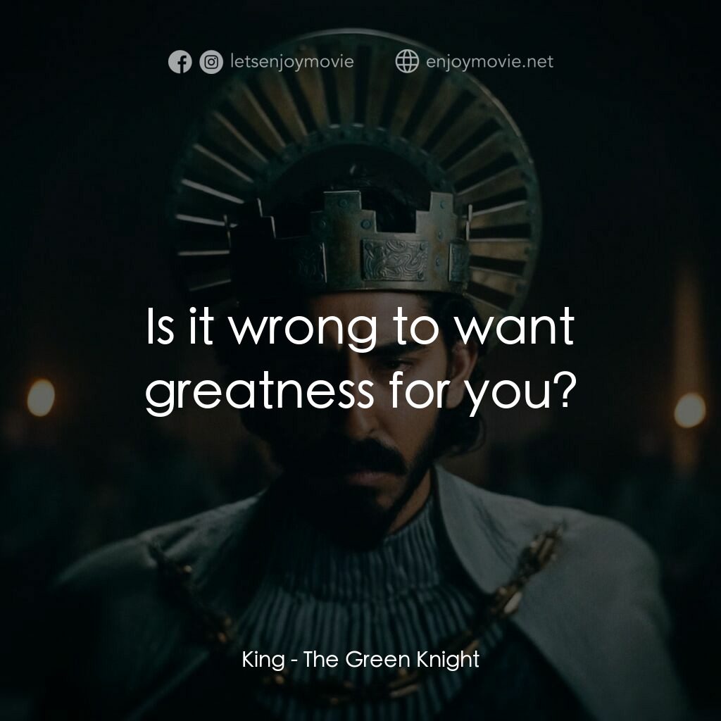 綠騎士電影對白：King:  Is it wrong to want greatness for you?