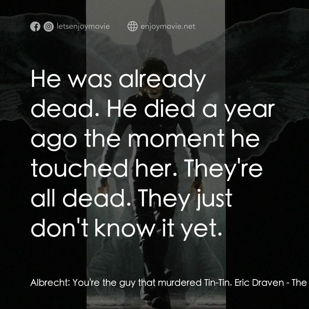 龍族戰神電影對白：Albrecht:  You're the guy that murdered Tin-Tin. Eric Draven:  He was already dea