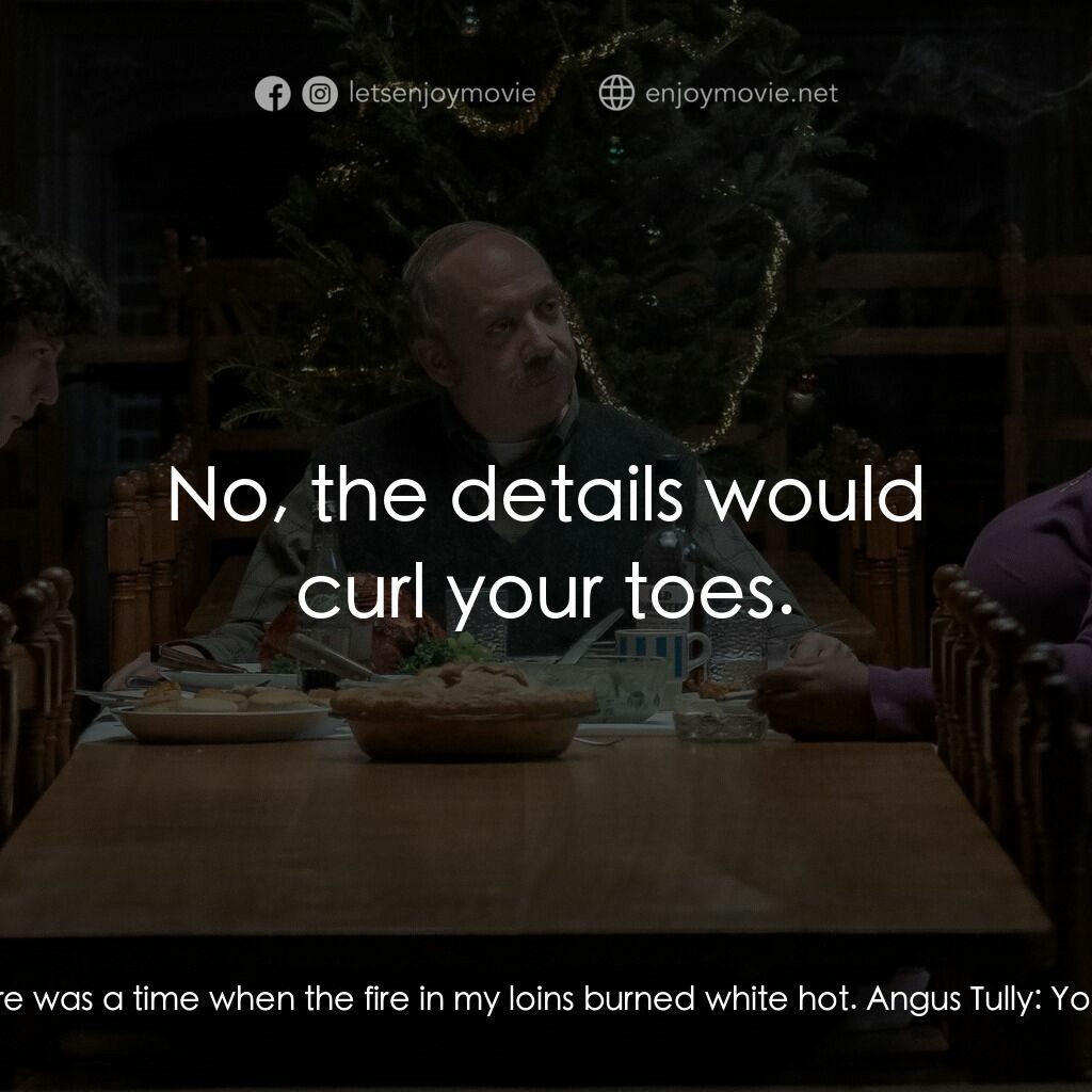 滯留生電影對白：Paul Hunham:  Believe it or not, Mr. Tully, there was a time when the fire in my 