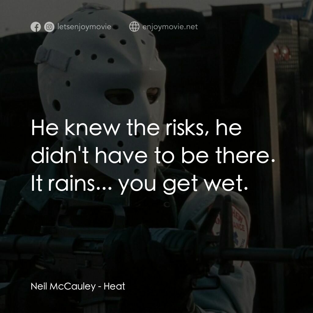 烈火悍將電影對白：Neil McCauley:  He knew the risks, he didn't have to be there. It rains... you ge