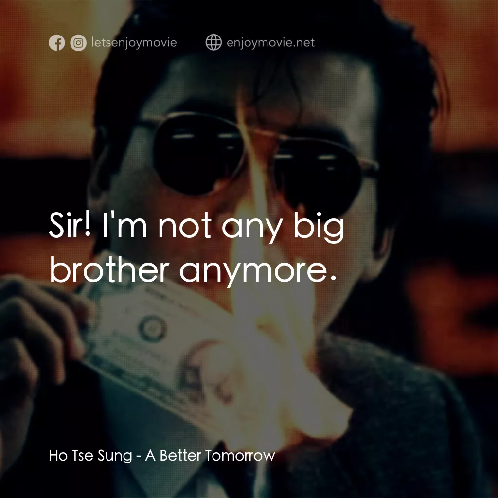 英雄本色電影對白：Ho Tse Sung: Sir! I'm not any big brother anymore.