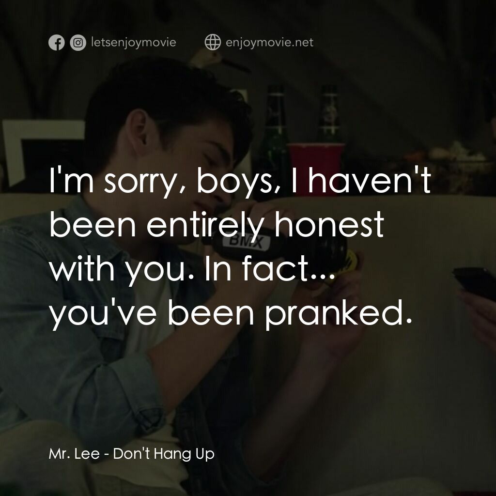 別掛電話電影對白：Mr. Lee:  I'm sorry, boys, I haven't been entirely honest with you. In fact... yo