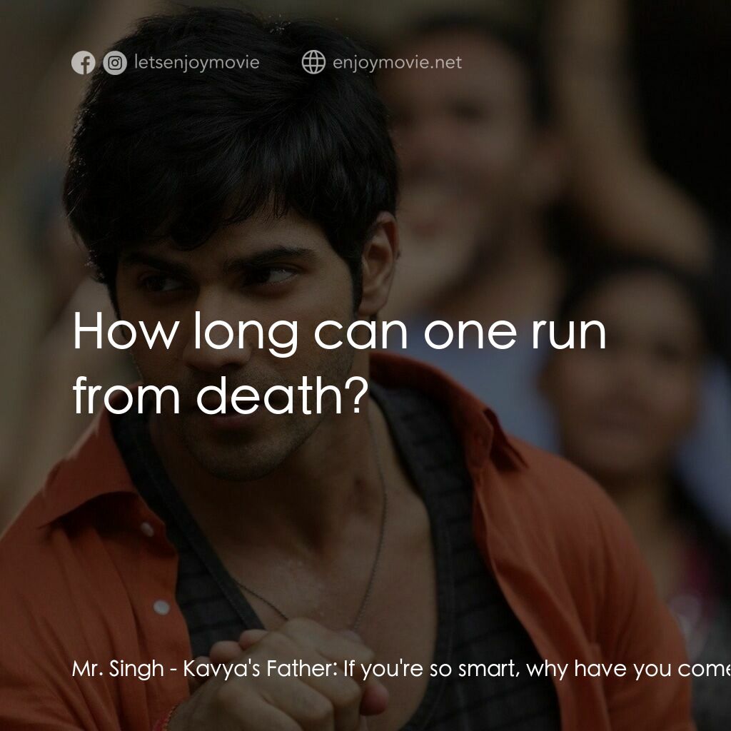 德里遇上妳電影對白：Mr. Singh - Kavya's Father:  If you're so smart, why have you come back to die in