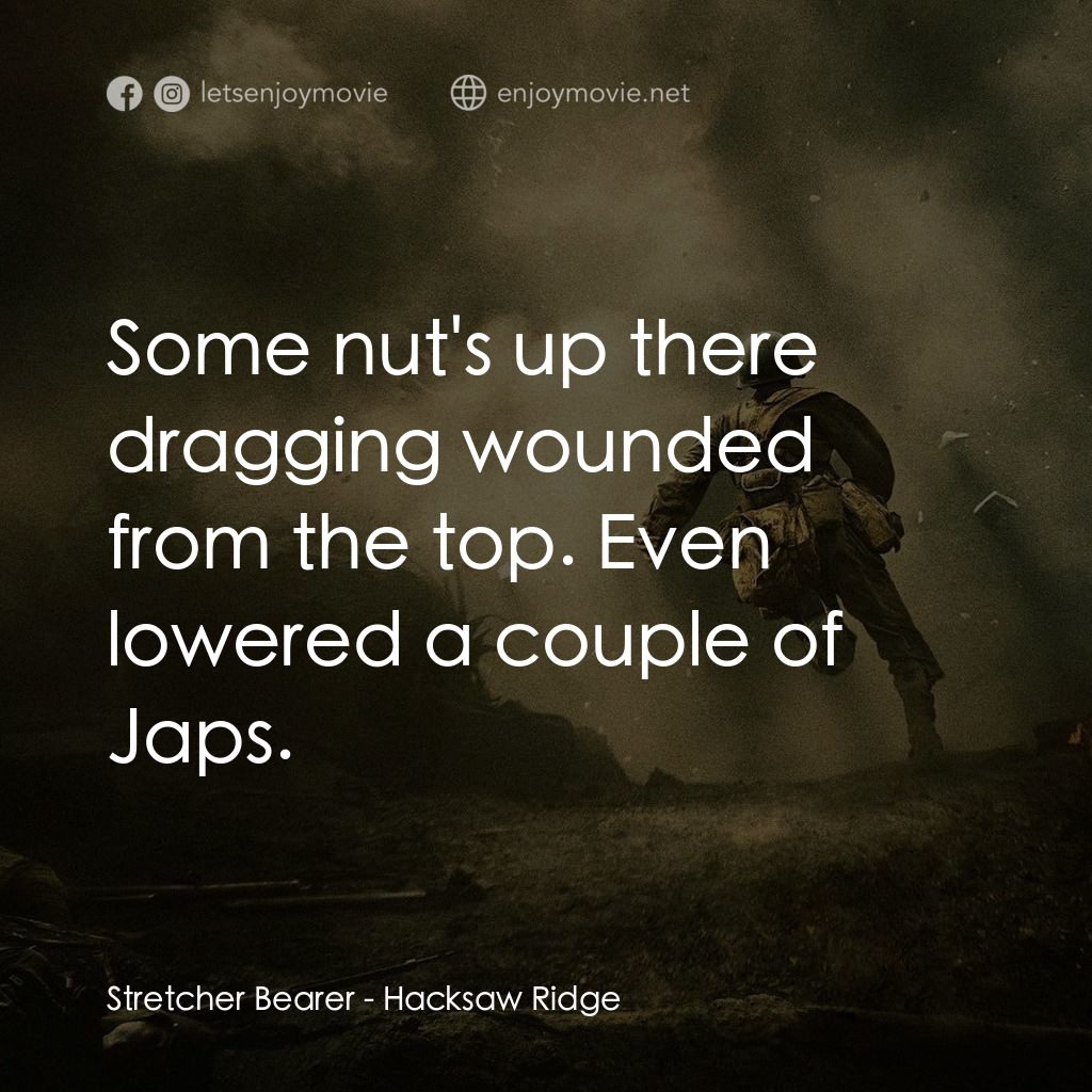 鋼鋸嶺電影對白：Stretcher Bearer: Some nut's up there dragging wounded from the top. Even lowered