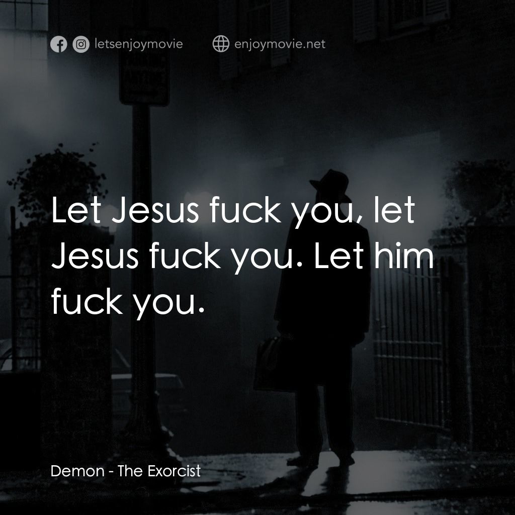 驅魔人電影對白：Demon: Let Jesus fuck you, let Jesus fuck you. Let him fuck you.