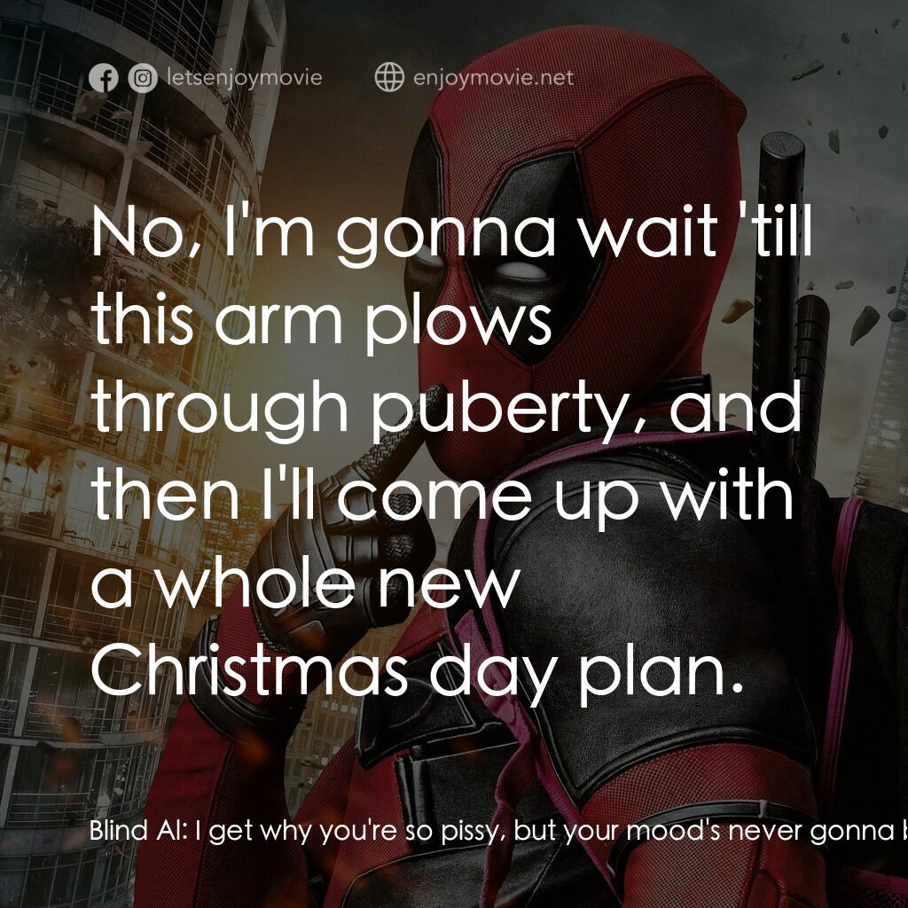 死侍：不死現身電影對白：Blind Al:  I get why you're so pissy, but your mood's never gonna brighten 'till 
