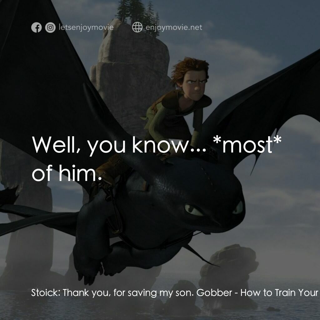 馴龍記電影對白：Stoick:  Thank you, for saving my son. Gobber:  Well, you know... *most* of him.