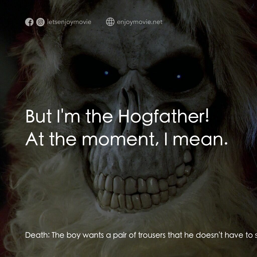 碟形世界：聖豬老爹電影對白：Death:  The boy wants a pair of trousers that he doesn't have to share, a huge me